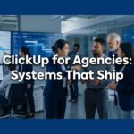ClickUp for Agencies: Systems That Ship
