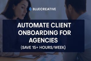 Read more about the article Automate Client Onboarding for Agencies (Save 15+ Hours/Week)